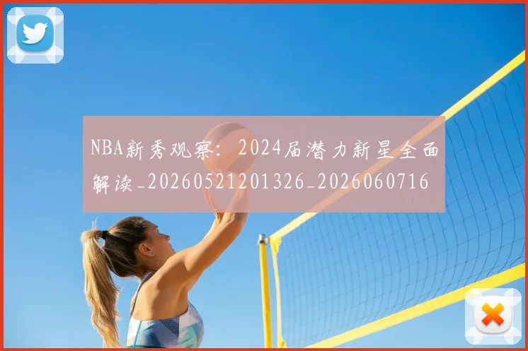 NBA新秀观察：2024届潜力新星全面解读_20260521201326_20260607160154
